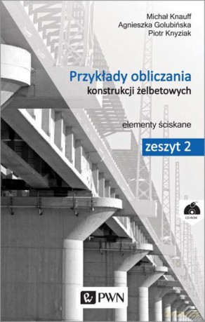 Przykłady obliczania konstrukcji żelbetowych. Zeszyt 2. Elementy ściskane - Agnieszka Golubińska, Piotr Knyziak, Michał Knauff [KSIĄŻKA]+[CD]