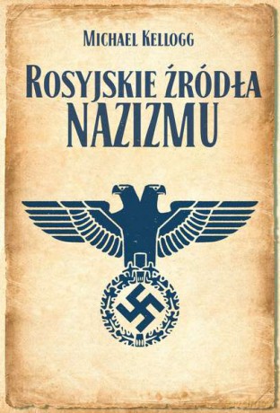 Rosyjskie źródła nazizmu - Michael Kellogg [KSIĄŻKA]