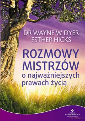 Rozmowy mistrzów o najważniejszych prawach życia - Wayne W. Dyer, Esther Hicks [KSIĄŻKA]