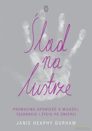 Ślad na lustrze. Prawdziwa opowieść o miłości, tęsknocie i życiu po śmierci - Janis Heaphy Durham [KSIĄŻKA]