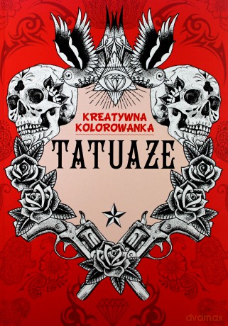 Tatuaże. Kreatywna kolorowanka [KSIĄŻKA]