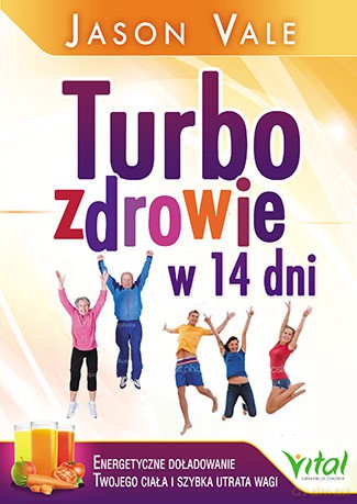 Turbozdrowie w 14 dni. Energetyczne doładowanie twojego ciała i szybka utrata wagi - Jason Vale [KSIĄŻKA]