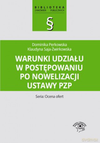 Warunki udziału w postępowaniu po nowelizacji ustawy PZP - Dominika Perkowska, Klaudyna Saja-Żwirkowska [KSIĄŻKA]