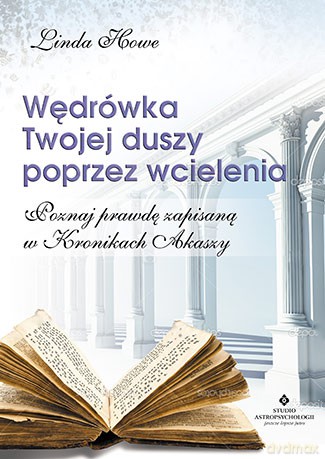 Wędrówka Twojej duszy poprzez wcielenia. Poznaj prawdę zapisaną w kronikach Akaszy - Linda Howe [KSIĄŻKA]