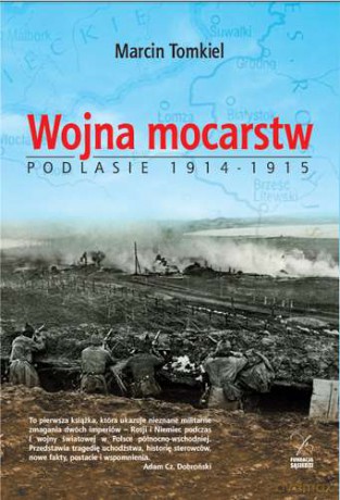 Wojna mocarstw. Podlasie 1914-1915 - Marcin Tomkiel [KSIĄŻKA]