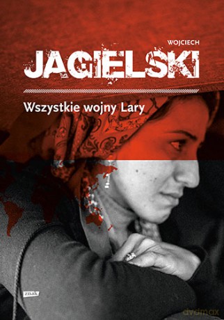 Wszystkie wojny Lary - Wojciech Jagielski (twarda) [KSIĄŻKA]