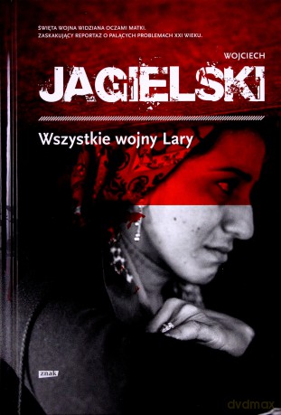 Wszystkie wojny Lary - Wojciech Jagielski (twarda) [KSIĄŻKA]