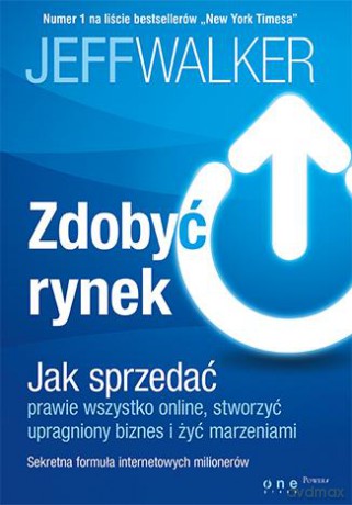 Zdobyć rynek. Jak sprzedać prawie wszystko online, stworzyć upragniony biznes i żyć marzeniami - Jeff Walker [KSIĄŻKA]