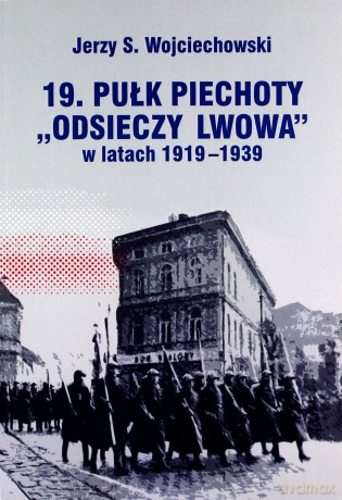 19. Pułk Piechoty "Odsieczy Lwowa" w latach 1919-1939 - Jerzy S. Wojciechowski [KSIĄŻKA]