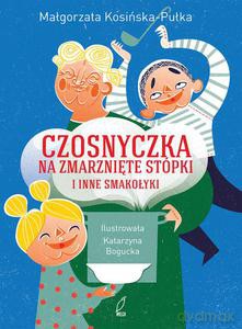 Czosnyczka na zmarznięte stópki i inne smakołyki - Małgorzata Kosińska-Pułka (twarda) [KSIĄŻKA]