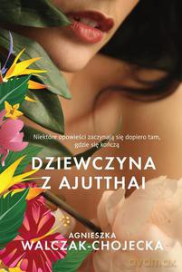 Dziewczyna z Ajutthai - Agnieszka Walczak-Chojecka [KSIĄŻKA]