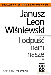I odpuść nam nasze... - Janusz Leon Wiśniewski [KSIĄŻKA]