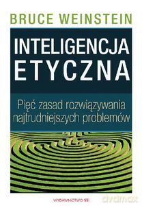 Inteligencja etyczna. Pięć zasad rozwiązywania najtrudniejszych problemów - Bruce Weinstein [KSIĄŻKA]