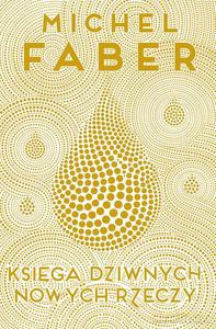 Księga Dziwnych Nowych Rzeczy - Michel Faber [KSIĄŻKA]