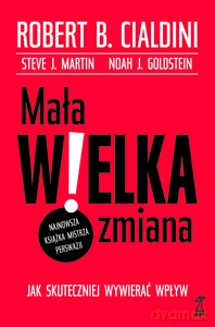 Mała WIELKA zmiana. Jak skuteczniej wywierać wpływ - Robert B. Cialdini, Steve J. Martin, Noa Goldstein [KSIĄŻKA]