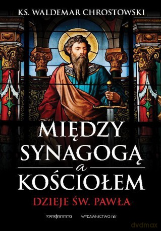 Między synagogą a kościołem. Dzieje św. Pawła - ks. Waldemar Chrostowski [KSIĄŻKA]