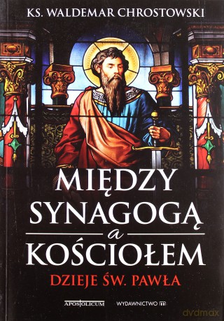 Między synagogą a kościołem. Dzieje św. Pawła - ks. Waldemar Chrostowski [KSIĄŻKA]