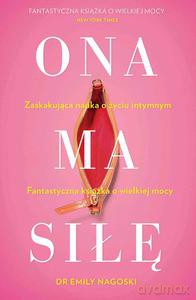 Ona ma siłę. Zaskakujący poradnik o seksualności kobiet - Emily Nagoski [KSIĄŻKA]