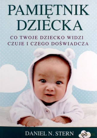 Pamiętnik dziecka. Co twoje dziecko widzi, czuje i czego doświadcza - Daniel N. Stern [KSIĄŻKA]
