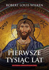 Pierwsze tysiąc lat - Robert Louis Wilken (twarda) [KSIĄŻKA]