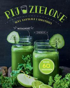 Pij zielone. Soki, koktajle i smoothies [KSIĄŻKA]