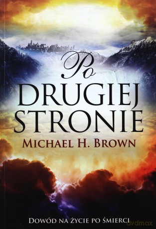 Po drugiej stronie. Dowód na życie po śmierci - Michael H. Brown [KSIĄŻKA]