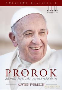 Prorok. Biografia Franciszka, papieża radykalnego - Austen Ivereigh (twarda) [KSIĄŻKA]