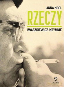 Rzeczy. Iwaszkiewicz intymnie - Anna Król [KSIĄŻKA]