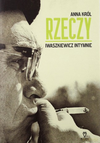 Rzeczy. Iwaszkiewicz intymnie - Anna Król [KSIĄŻKA]