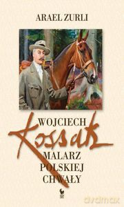 Wojciech Kossak. Malarz polskiej chwały - Arael Zurli (twarda) [KSIĄŻKA]