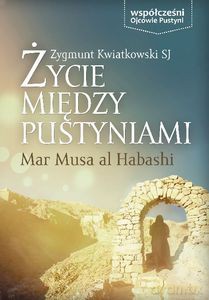 Życie między pustyniami - Mar Musa Al Habashi - Zygmunt Kwiatkowski [KSIĄŻKA]