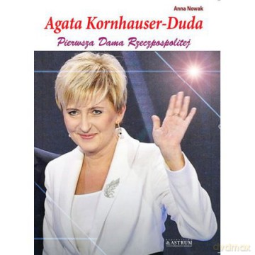 Agata Kornhasuer-Duda. Pierwsza Dama Rzeczpospolitej [KSIĄŻKA]
