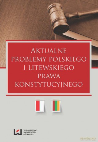 Aktualne problemy polskiego i litewskiego prawa konstytucyjnego [KSIĄŻKA]