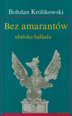 Bez amarantów. Opowieść ułańska [KSIĄŻKA]