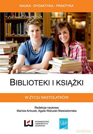 Biblioteki i książki w życiu nastolatków [KSIĄŻKA]
