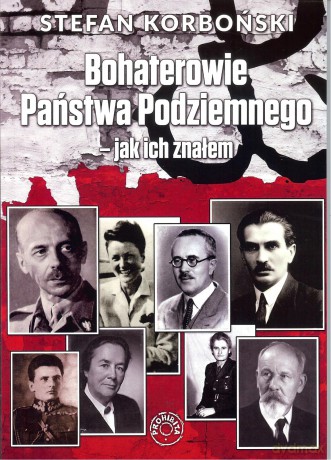 Bohaterowie Państwa Podziemnego - jak ich znałem [KSIĄŻKA]