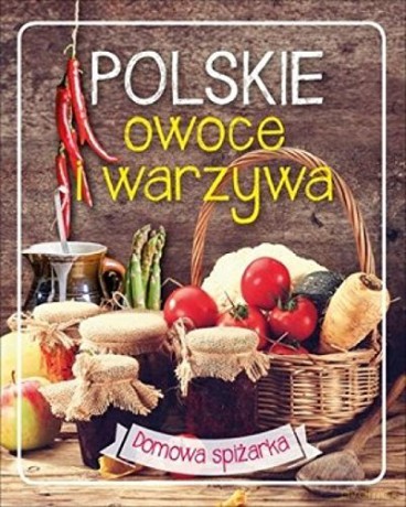 Domowa spiżarka. Polskie owoce i warzywa [KSIĄŻKA]