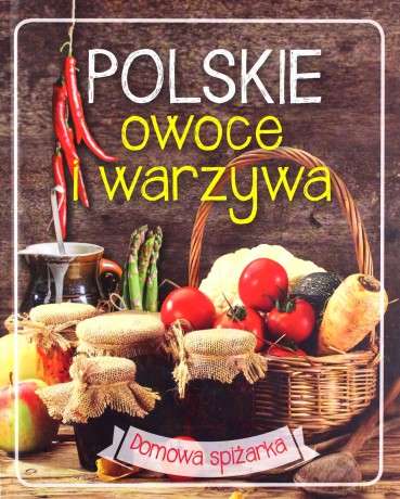 Domowa spiżarka. Polskie owoce i warzywa [KSIĄŻKA]