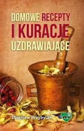 Domowe recepty i kuracje uzdrawiające [KSIĄŻKA]