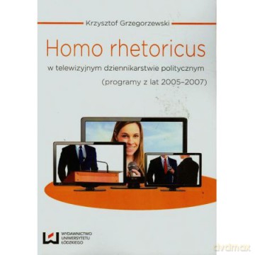 Homo rhetoricus w telewizyjnym dziennikarstwie [KSIĄŻKA]