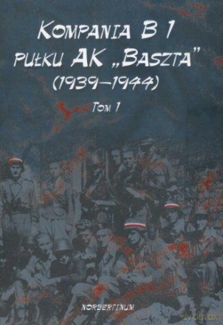 Kompania B1 pułku AK Baszta (1939-1944) (Tom 1) [KSIĄŻKA]