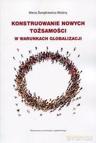 Konstruowanie nowych tożsamości w warunkach globalizacji [KSIĄŻKA]
