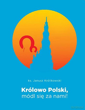 Królowo Polski, módl się za nami [KSIĄŻKA]