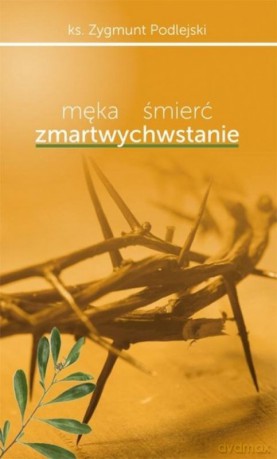 Męka śmierć zmartwychwstanie [KSIĄŻKA]