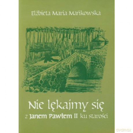 Nie lękajmy się. Z Janem Pawłem II ku starości [KSIĄŻKA]