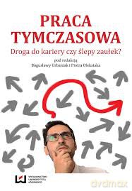 Praca tymczasowa. Droga do kariery czy ślepy zaułek [KSIĄŻKA]