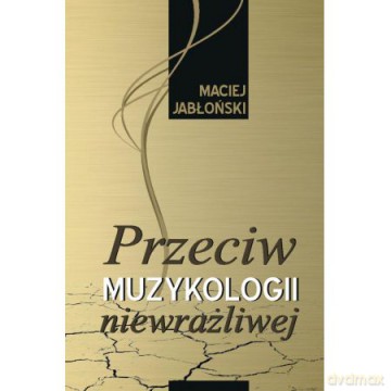 Przeciw muzykologii niewrażliwej [KSIĄŻKA]