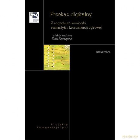 Przekaz digitalny. Z zagadnień semiotyki, semantyki i komunikacji cyfrowej [KSIĄŻKA]