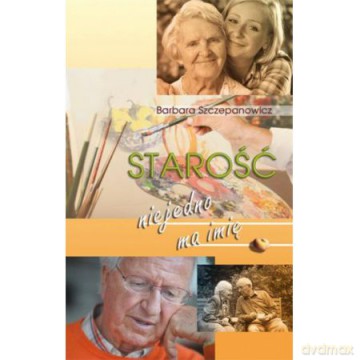 Starość nie jedno ma imię [KSIĄŻKA]