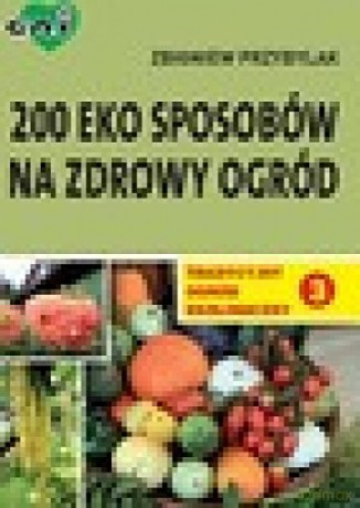 Tradycyjny ogród ekologiczny 3 200 eko sposobów na zdrowy ogród [KSIĄŻKA]